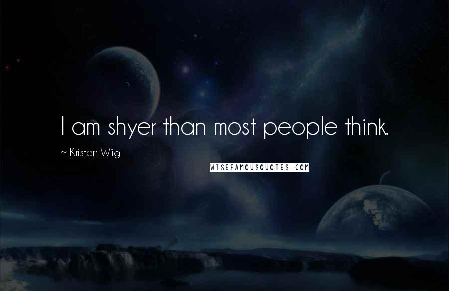 Kristen Wiig Quotes: I am shyer than most people think.