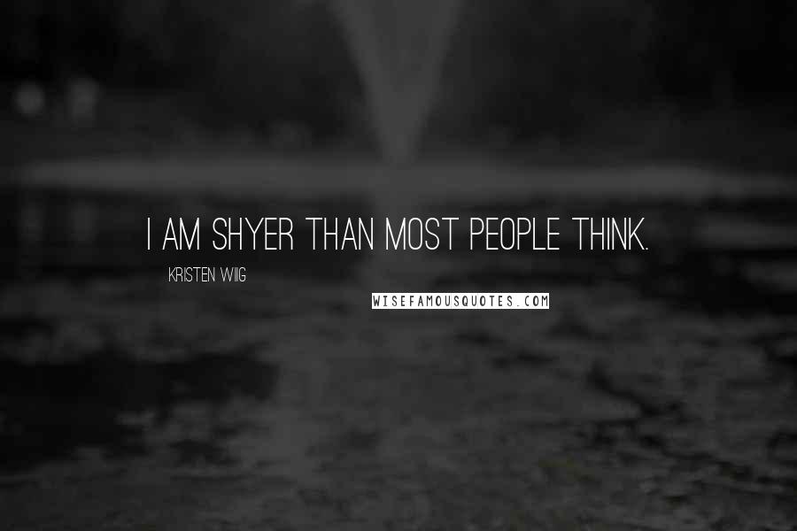 Kristen Wiig Quotes: I am shyer than most people think.