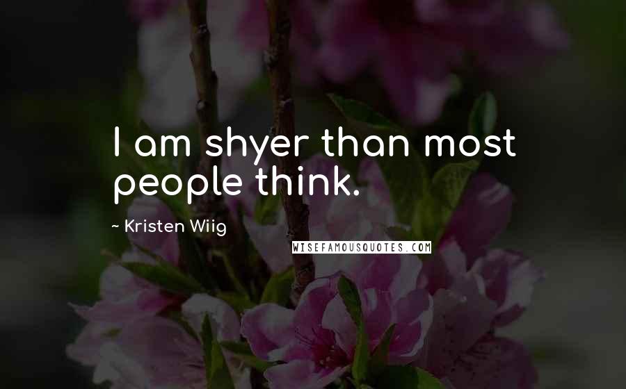 Kristen Wiig Quotes: I am shyer than most people think.