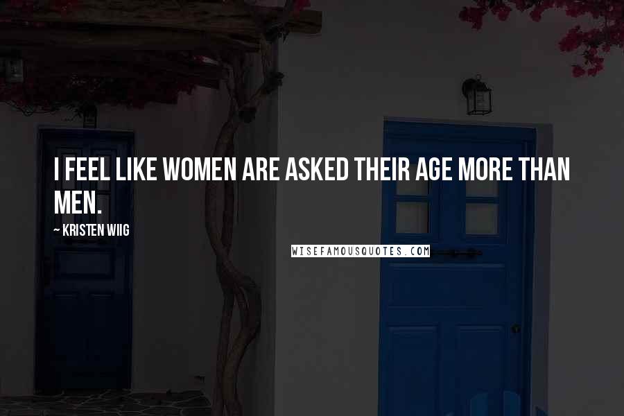 Kristen Wiig Quotes: I feel like women are asked their age more than men.