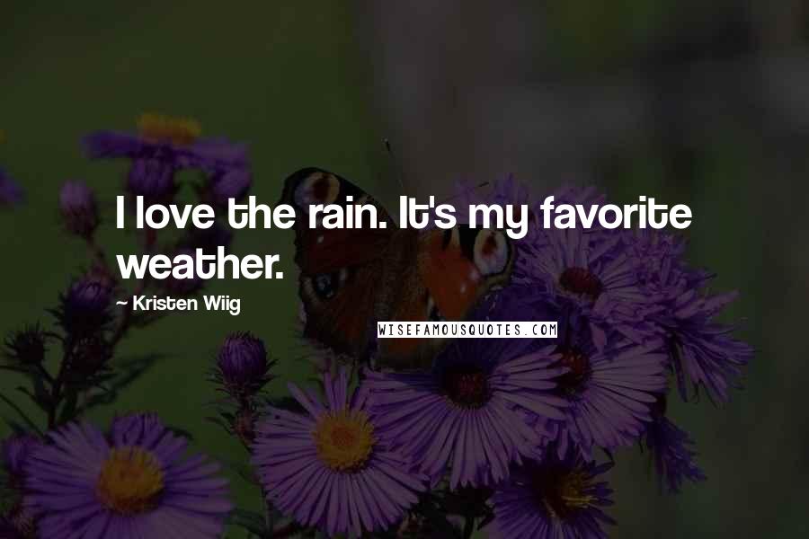Kristen Wiig Quotes: I love the rain. It's my favorite weather.