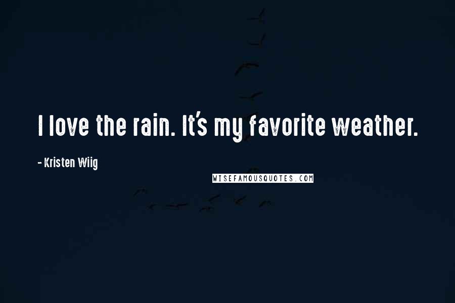 Kristen Wiig Quotes: I love the rain. It's my favorite weather.