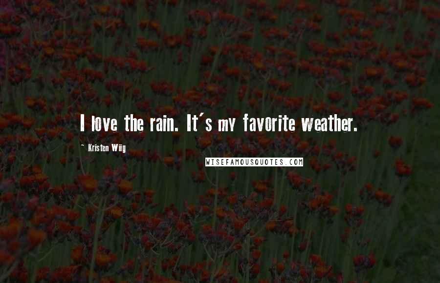 Kristen Wiig Quotes: I love the rain. It's my favorite weather.
