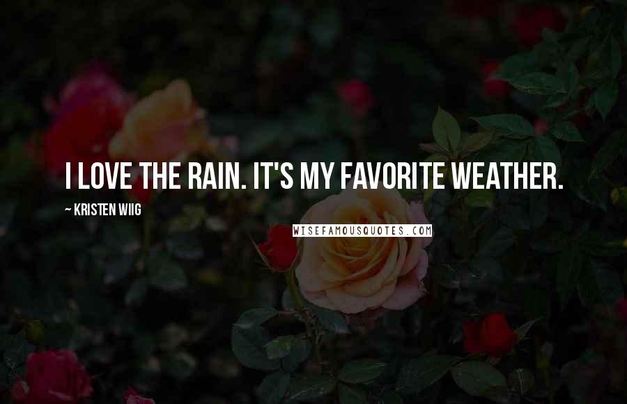 Kristen Wiig Quotes: I love the rain. It's my favorite weather.
