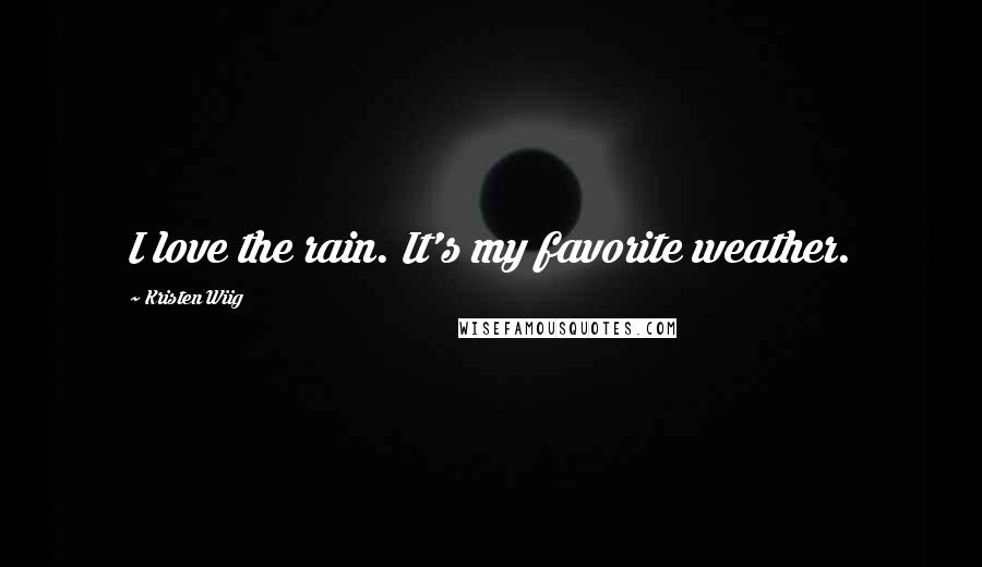 Kristen Wiig Quotes: I love the rain. It's my favorite weather.