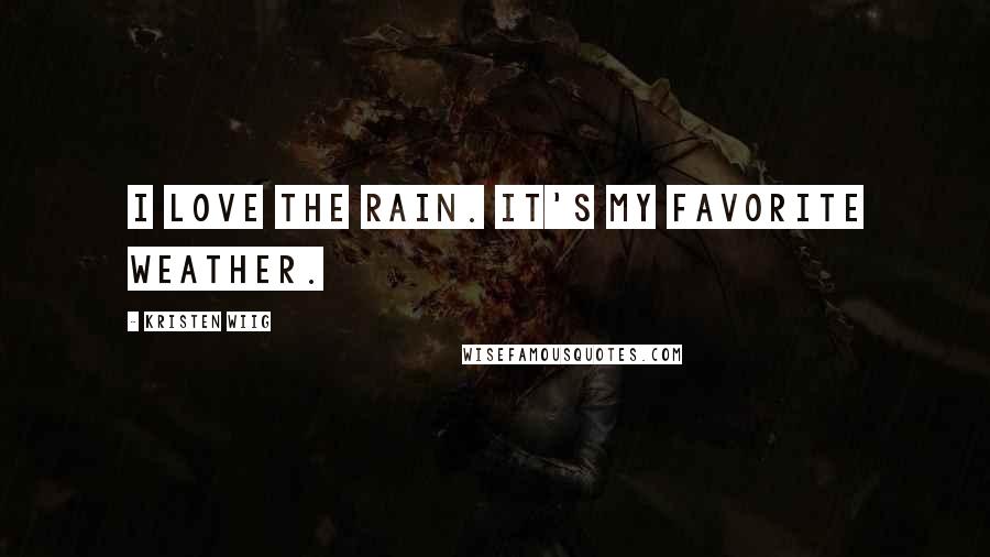 Kristen Wiig Quotes: I love the rain. It's my favorite weather.