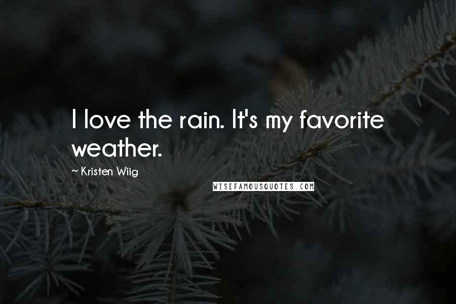 Kristen Wiig Quotes: I love the rain. It's my favorite weather.
