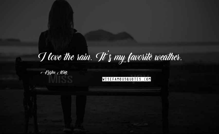 Kristen Wiig Quotes: I love the rain. It's my favorite weather.