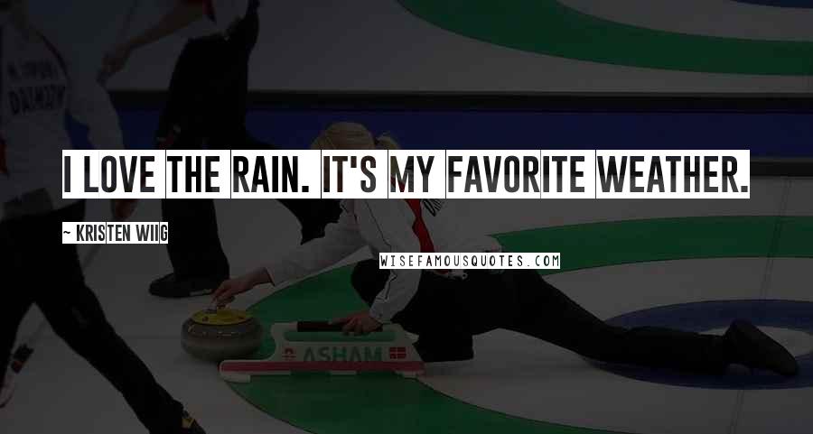 Kristen Wiig Quotes: I love the rain. It's my favorite weather.