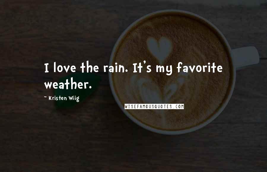 Kristen Wiig Quotes: I love the rain. It's my favorite weather.