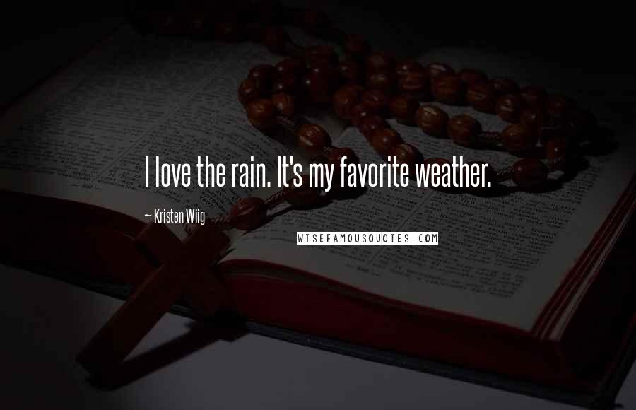 Kristen Wiig Quotes: I love the rain. It's my favorite weather.