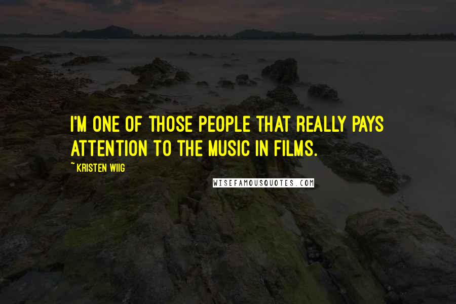 Kristen Wiig Quotes: I'm one of those people that really pays attention to the music in films.