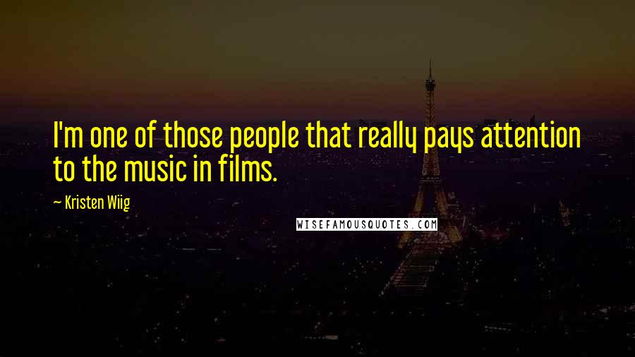 Kristen Wiig Quotes: I'm one of those people that really pays attention to the music in films.