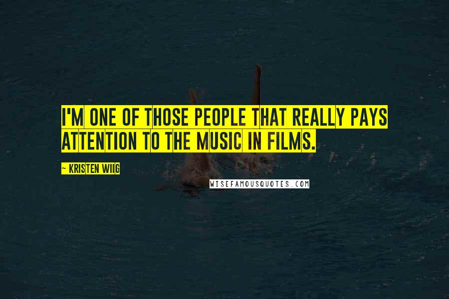 Kristen Wiig Quotes: I'm one of those people that really pays attention to the music in films.