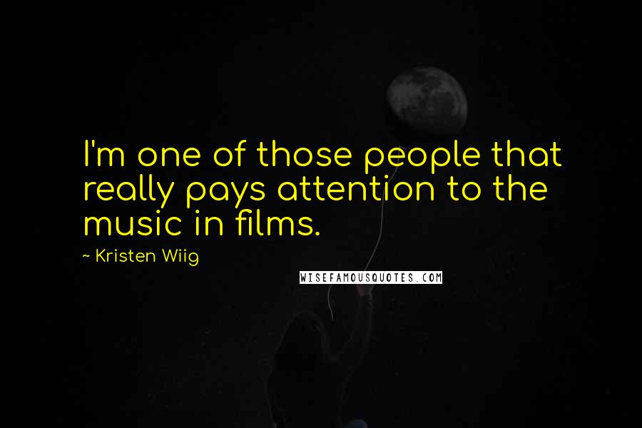 Kristen Wiig Quotes: I'm one of those people that really pays attention to the music in films.