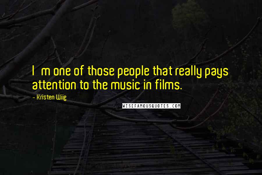 Kristen Wiig Quotes: I'm one of those people that really pays attention to the music in films.