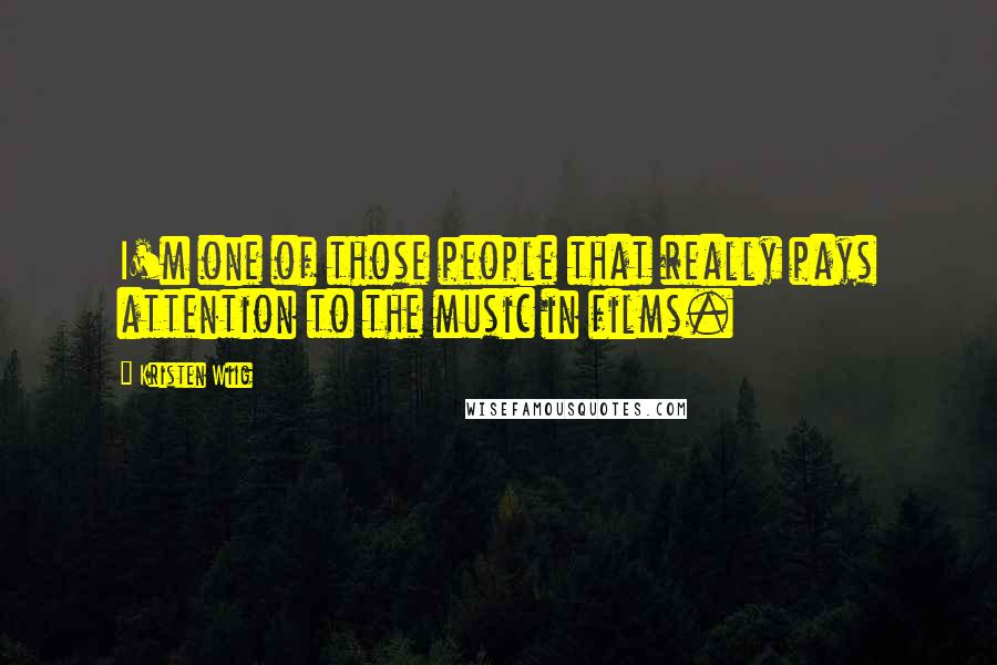 Kristen Wiig Quotes: I'm one of those people that really pays attention to the music in films.