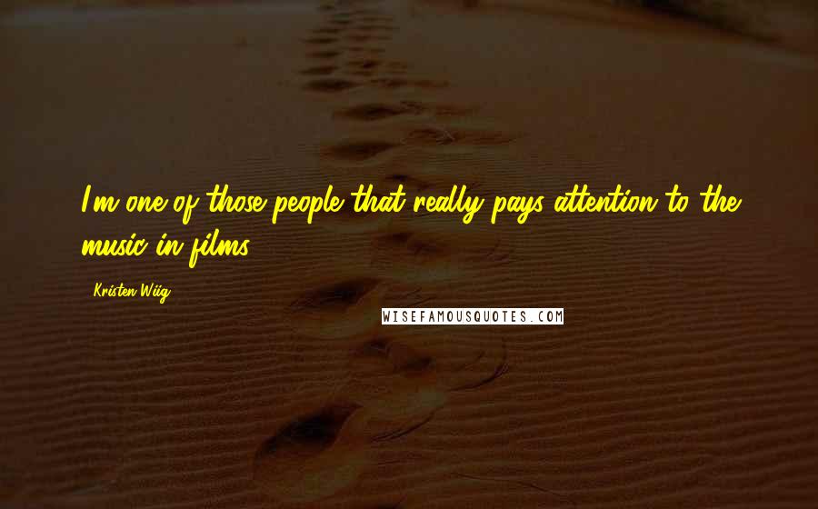 Kristen Wiig Quotes: I'm one of those people that really pays attention to the music in films.