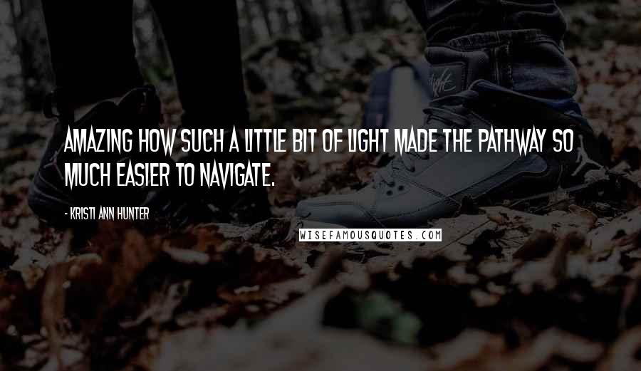 Kristi Ann Hunter Quotes: Amazing how such a little bit of light made the pathway so much easier to navigate.