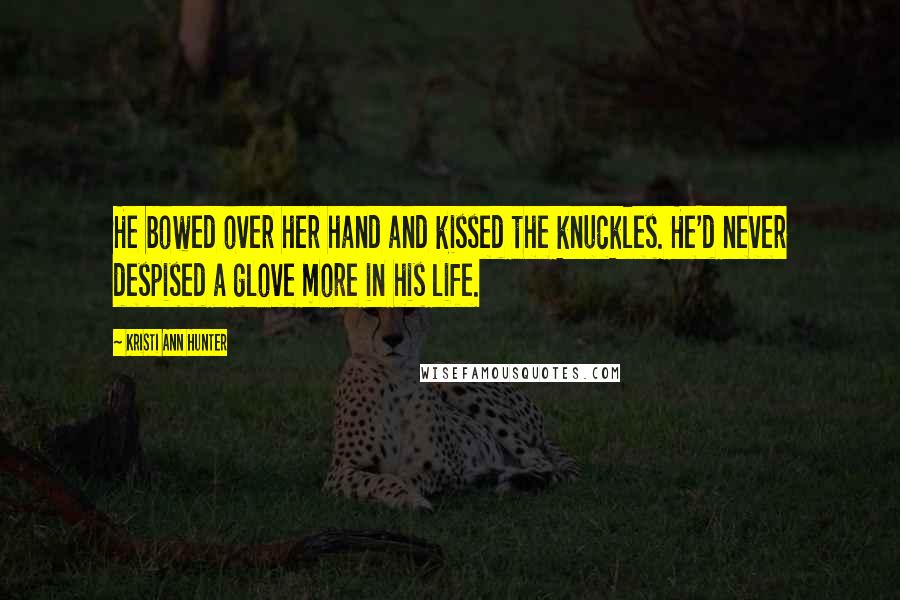 Kristi Ann Hunter Quotes: He bowed over her hand and kissed the knuckles. He'd never despised a glove more in his life.