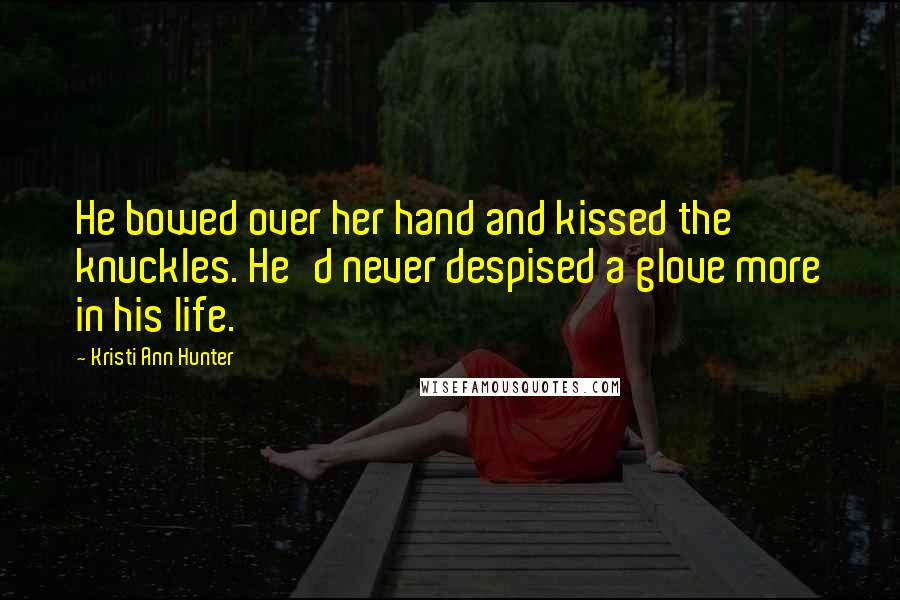 Kristi Ann Hunter Quotes: He bowed over her hand and kissed the knuckles. He'd never despised a glove more in his life.