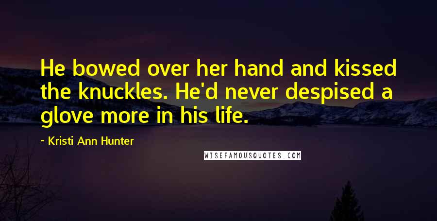 Kristi Ann Hunter Quotes: He bowed over her hand and kissed the knuckles. He'd never despised a glove more in his life.