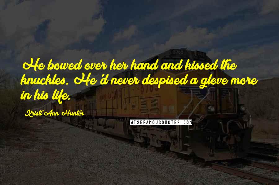 Kristi Ann Hunter Quotes: He bowed over her hand and kissed the knuckles. He'd never despised a glove more in his life.