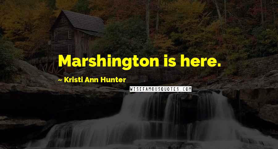 Kristi Ann Hunter Quotes: Marshington is here.