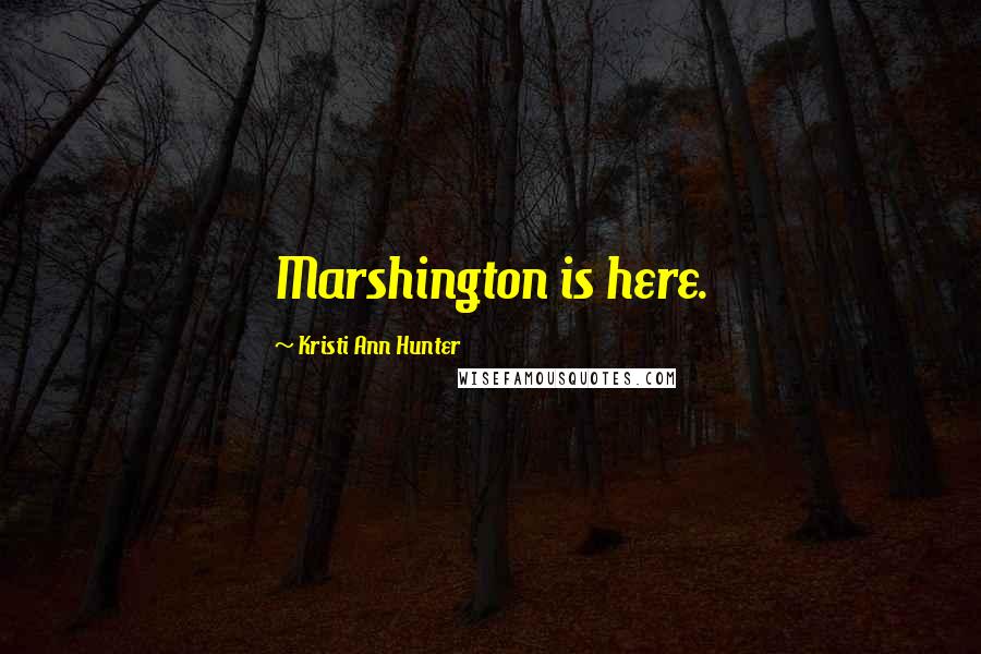 Kristi Ann Hunter Quotes: Marshington is here.