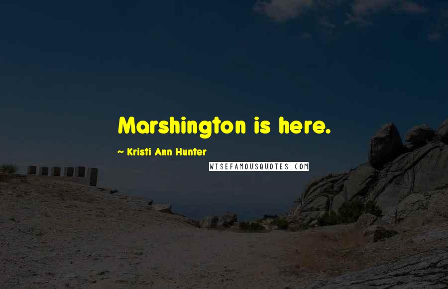 Kristi Ann Hunter Quotes: Marshington is here.