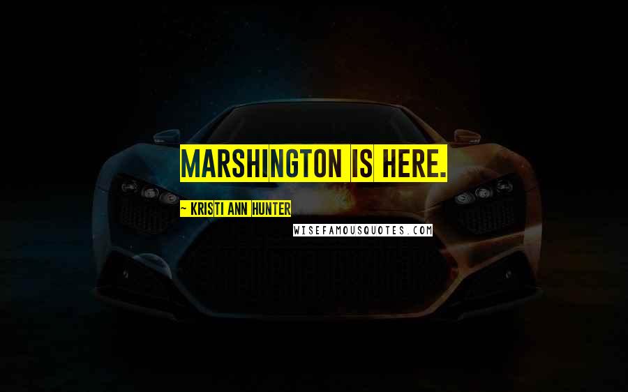 Kristi Ann Hunter Quotes: Marshington is here.