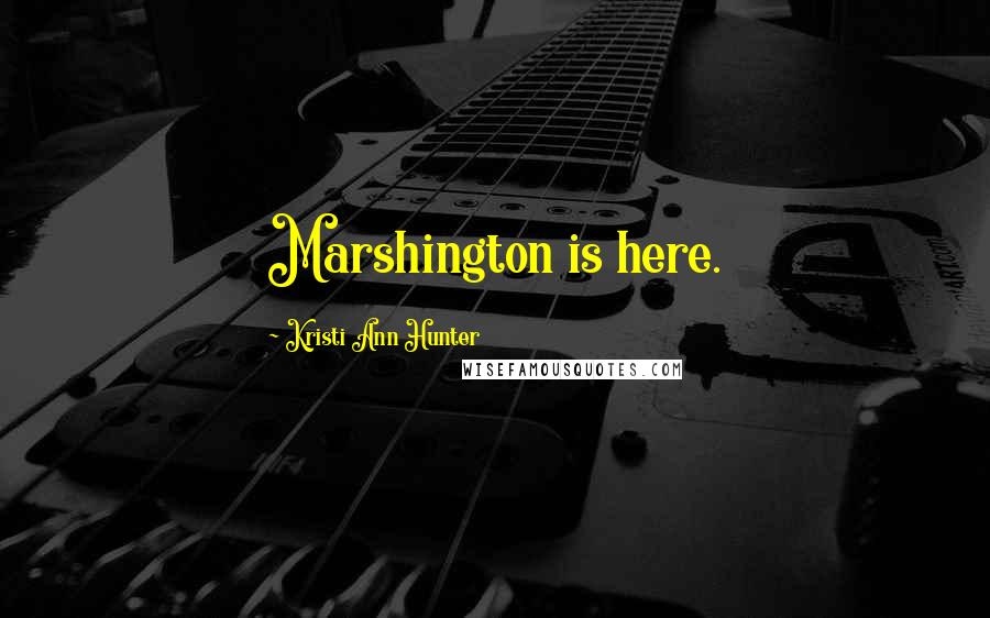 Kristi Ann Hunter Quotes: Marshington is here.