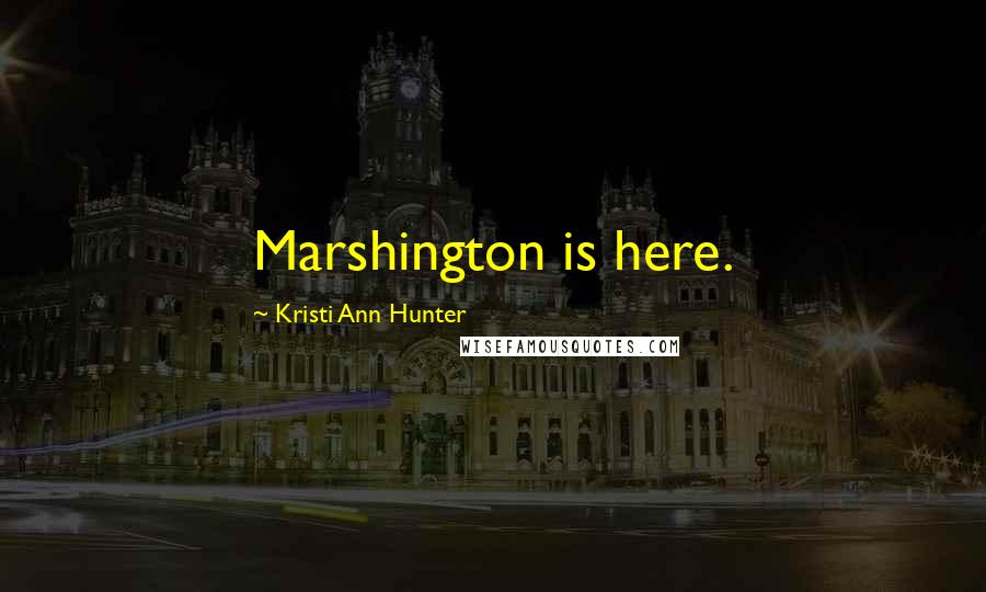 Kristi Ann Hunter Quotes: Marshington is here.