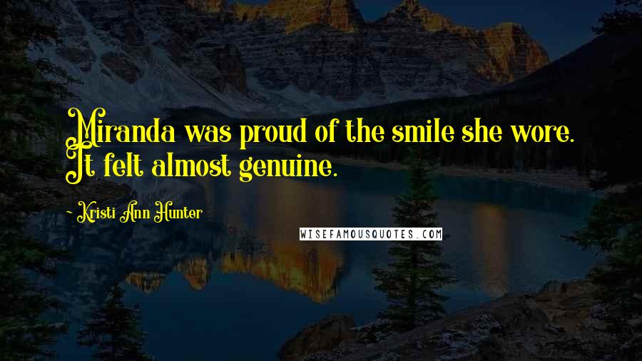 Kristi Ann Hunter Quotes: Miranda was proud of the smile she wore. It felt almost genuine.