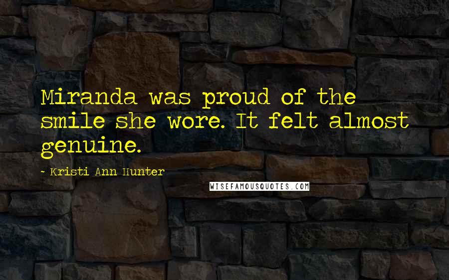 Kristi Ann Hunter Quotes: Miranda was proud of the smile she wore. It felt almost genuine.