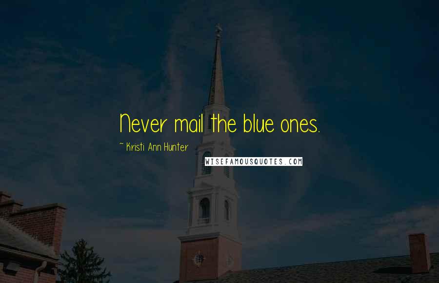 Kristi Ann Hunter Quotes: Never mail the blue ones.