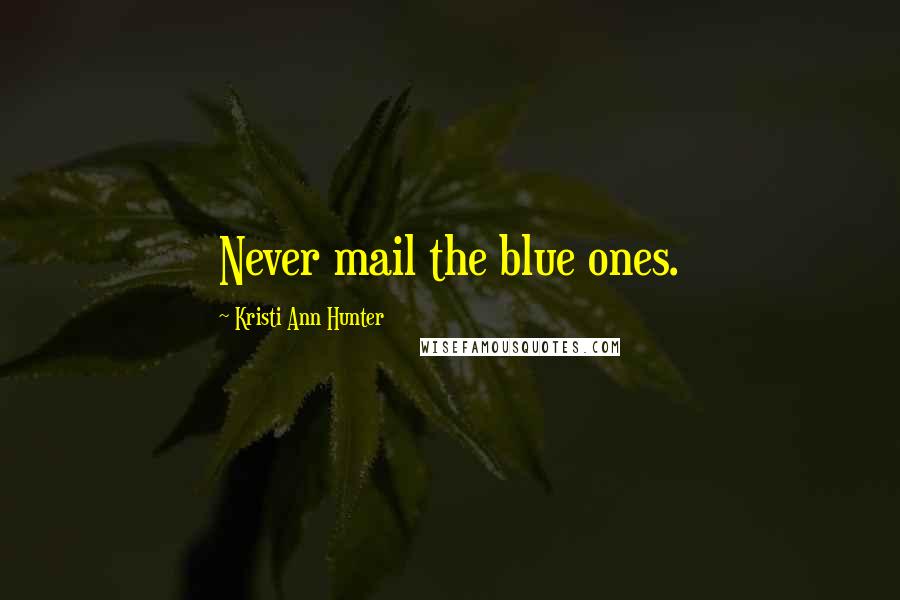 Kristi Ann Hunter Quotes: Never mail the blue ones.