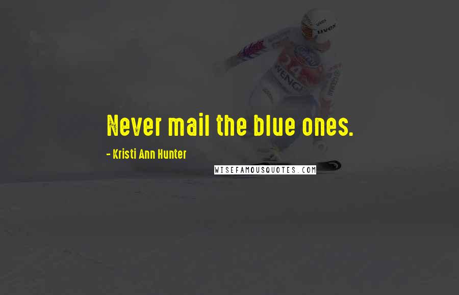 Kristi Ann Hunter Quotes: Never mail the blue ones.