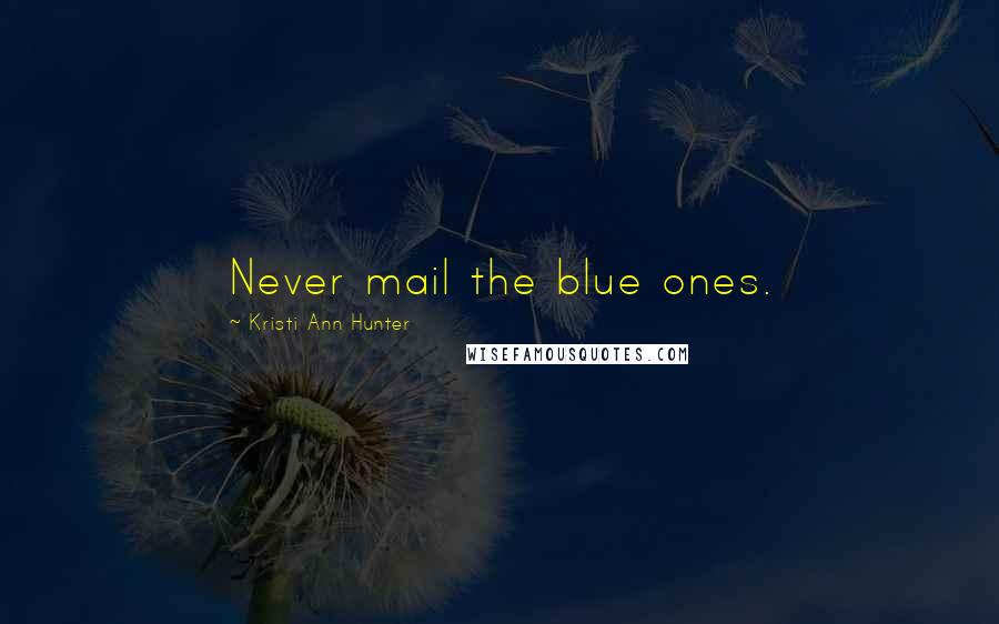 Kristi Ann Hunter Quotes: Never mail the blue ones.