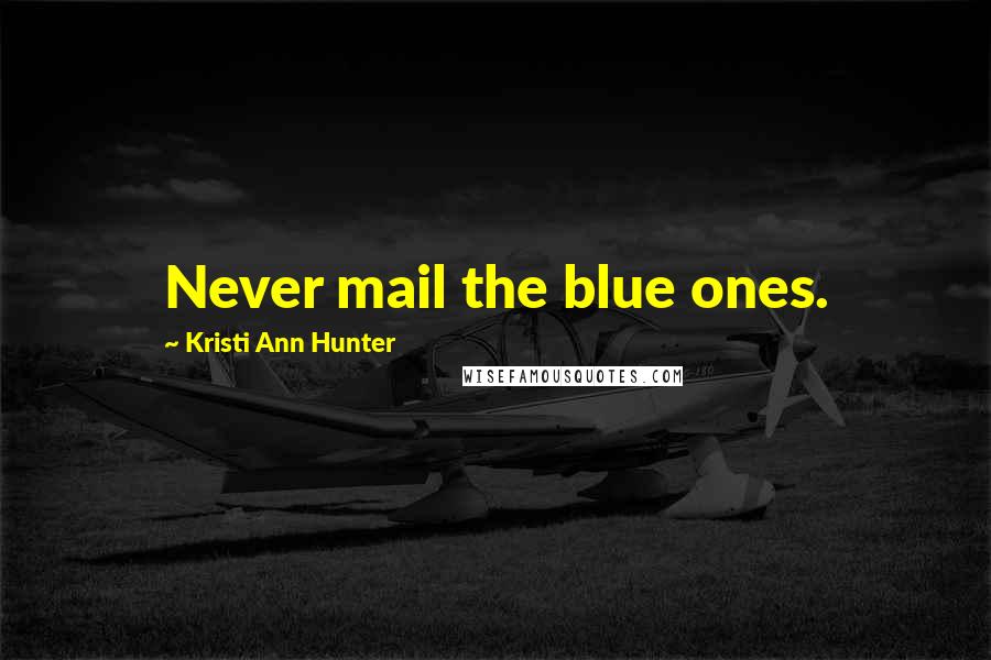 Kristi Ann Hunter Quotes: Never mail the blue ones.