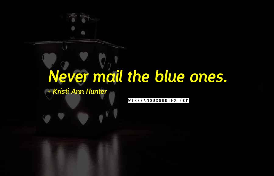 Kristi Ann Hunter Quotes: Never mail the blue ones.