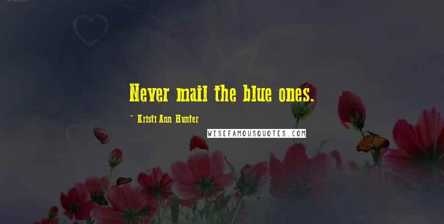 Kristi Ann Hunter Quotes: Never mail the blue ones.