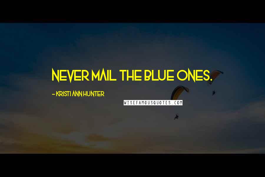 Kristi Ann Hunter Quotes: Never mail the blue ones.