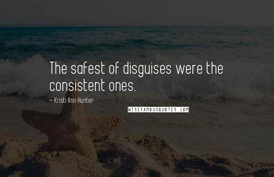 Kristi Ann Hunter Quotes: The safest of disguises were the consistent ones.