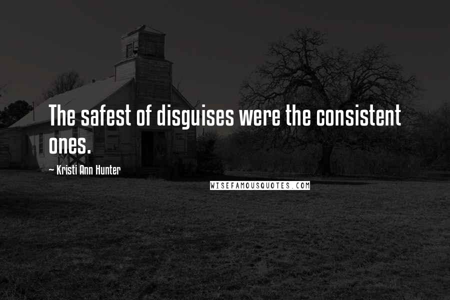 Kristi Ann Hunter Quotes: The safest of disguises were the consistent ones.