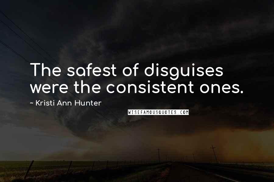 Kristi Ann Hunter Quotes: The safest of disguises were the consistent ones.