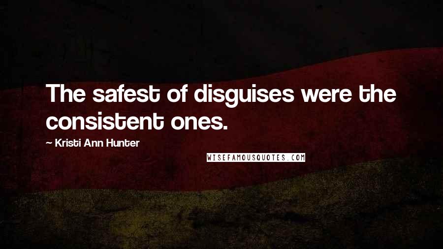 Kristi Ann Hunter Quotes: The safest of disguises were the consistent ones.