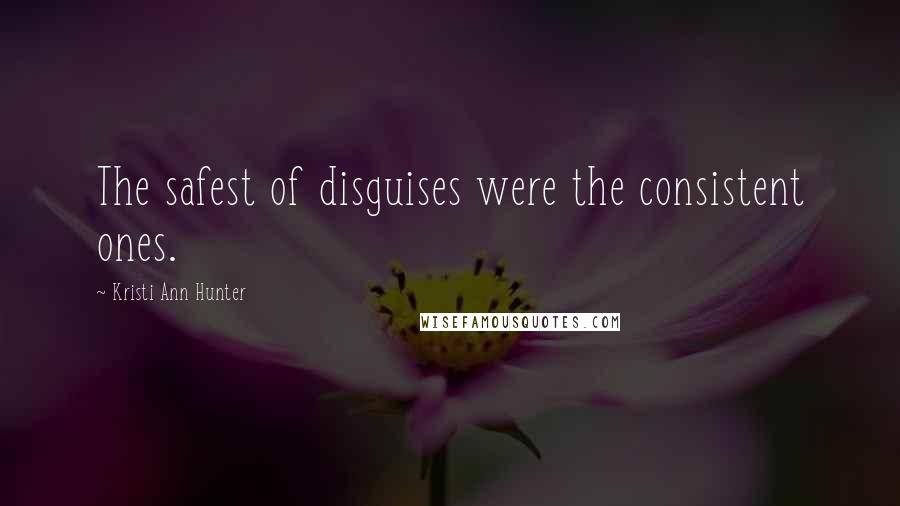 Kristi Ann Hunter Quotes: The safest of disguises were the consistent ones.