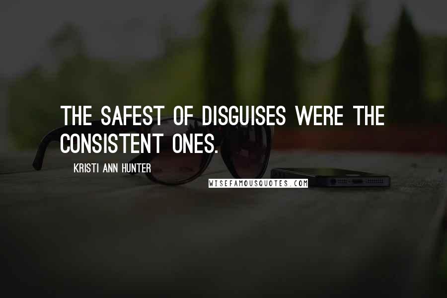 Kristi Ann Hunter Quotes: The safest of disguises were the consistent ones.