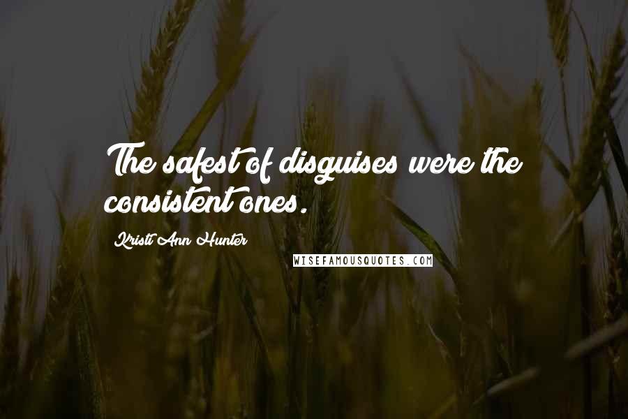 Kristi Ann Hunter Quotes: The safest of disguises were the consistent ones.